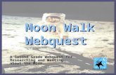 Moon Walk Webquest Designed by Melissa Pierce A Second Grade Webquest for Researching and Writing about the Moon. Click here to begin.