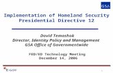 1 Implementation of Homeland Security Presidential Directive 12 David Temoshok Director, Identity Policy and Management GSA Office of Governmentwide FED/ED.
