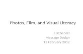 Photos, Film, and Visual Literacy EDC&I 583 Message Design 15 February 2012.
