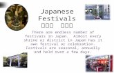 Japanese Festivals 日本語 まつり There are endless number of festivals in Japan. Almost every shrine or district in Japan has it own festival or celebration.