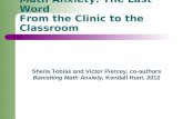Math Anxiety: The Last Word From the Clinic to the Classroom Sheila Tobias and Victor Piercey, co-authors Banishing Math Anxiety, Kendall Hunt, 2012.