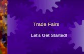 Trade Fairs Let’s Get Started!. How to go to Trade Fairs and Keep your Sanity!  Your Trade Fair Packets: All you need to know  Complete Registration.