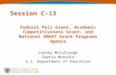 Session C-13 Federal Pell Grant, Academic Competitiveness Grant, and National SMART Grant Programs Update Carney McCullough Sophia McArdle U.S. Department.