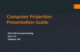 Computer Projection Presentation Guide 2013 HPS Annual Meeting July 7-11 Madison, WI.