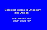 Selected Issues in Oncology Trial Design Grant Williams, M.D. DODP, CDER, FDA.