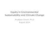Equity in Environmental Sustainability and Climate Change Prodipto Ghosh, Ph.D August 2014.