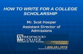 HOW TO WRITE FOR A COLLEGE SCHOLARSHIP Mr. Scot Hooper Assistant Director of Admissions.