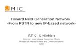 0 Toward Next Generation Network -From PSTN to new IP-based network- SEKI Keiichiro Director, International Economic Affairs Ministry of Internal Affairs.