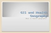 What is health geography? GIS and Health Geography.