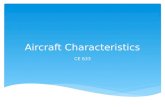 Aircraft Characteristics CE 633.  Important to consider when designing an airport  Design to accommodate changes/enhancements in aircraft specifications.