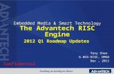Embedded Media & Smart Technolo gy The Advantech RISC Engine 2012 Q1 Roadmap Updates Tony Chen G.NCG-RISC, DMSO Dec, 2011 Confidential.