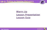 GEOMETRY 10-2 Ratios in Similar Polygons Holt Geometry Warm Up Warm Up Lesson Presentation Lesson Presentation Lesson Quiz Lesson Quiz.