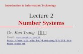 1 Lecture 2 Number Systems Introduction to Information Technology Dr. Ken Tsang 曾镜涛 Email: kentsang@uic.edu.hk kentsang@uic.edu.hk kentsang/IT/IT3.htm.
