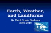 Earth, Weather, and Landforms By Third Grade Students 2009-2010.