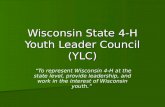 Wisconsin State 4-H Youth Leader Council (YLC) “To represent Wisconsin 4-H at the state level, provide leadership, and work in the interest of Wisconsin.
