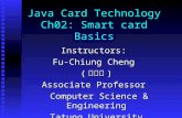 Java Card Technology Ch02: Smart card Basics Instructors: Fu-Chiung Cheng ( 鄭福炯 ) Associate Professor Computer Science & Engineering Computer Science &