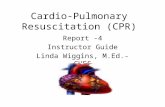 Cardio-Pulmonary Resuscitation (CPR) Report -4 Instructor Guide Linda Wiggins, M.Ed.- CHES.