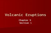 Volcanic Eruptions Chapter 9 Section 1. Volcanic Eruptions Volcanoes – areas of Earth’s surface through which magma and volcanic gases pass Volcanoes.
