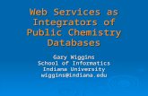 Web Services as Integrators of Public Chemistry Databases Gary Wiggins School of Informatics Indiana University wiggins@indiana.edu.