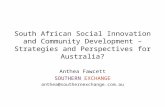 South African Social Innovation and Community Development – Strategies and Perspectives for Australia? Anthea Fawcett SOUTHERN EXCHANGE anthea@southernexchange.com.au.