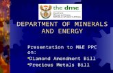 DEPARTMENT OF MINERALS AND ENERGY Presentation to M&E PPC on:  Diamond Amendment Bill  Precious Metals Bill.