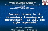Current trends in L2 vocabulary learning and instruction. Is CLIL the right approach? Maria Xanthou University of Cyprus Greek Applied Linguistics Association.