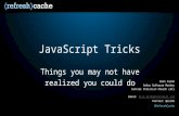 #RefreshCache JavaScript Tricks Things you may not have realized you could do Nick Airdo Señor Software Monkey Central Christian Church (AZ) Email: Nick.Airdo@centralAZ.comNick.Airdo@centralAZ.com.