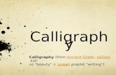 Calligraphy Calligraphy (from Ancient Greek: κάλλος kallAncient Greek κάλλος os "beauty" + γραφή graph ẽ "writing") γραφή.