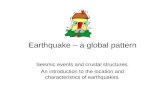 Earthquake – a global pattern Seismic events and crustal structures. An introduction to the location and characteristics of earthquakes.