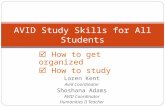 How to get organized  How to study Loren Kent Avid Coordinator Shoshana Adams AVID Coordinator Humanities II Teacher AVID Study Skills for All Students.