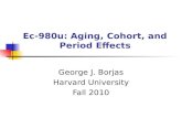 Ec-980u: Aging, Cohort, and Period Effects George J. Borjas Harvard University Fall 2010.