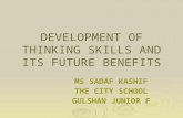 DEVELOPMENT OF THINKING SKILLS AND ITS FUTURE BENEFITS MS SADAF KASHIF THE CITY SCHOOL GULSHAN JUNIOR F.