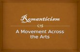 A Movement Across the Arts.   Romanticism refers to a movement in art, literature, and music during the 19 th century.  Romanticism is characterized.