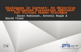Dialogues in Context: An Objective User-Oriented Evaluation Approach for Virtual Human Dialogue Susan Robinson, Antonio Roque & David Traum.