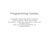 Programming Games Computer science big ideas. Computer Science jargon. Show virtual dog Homework: [Catch up: dice game, credit card or other form.] Plan.