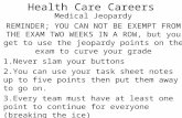 Health Care Careers Medical Jeopardy REMINDER; YOU CAN NOT BE EXEMPT FROM THE EXAM TWO WEEKS IN A ROW, but you get to use the jeopardy points on the exam.