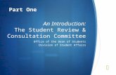 An Introduction: The Student Review & Consultation Committee Office of the Dean of Students Division of Student Affairs Part One.