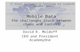 Mobile Data the challenges stuck between chaos and control David K. Moldoff CEO and President AcademyOne 6 th Annual Conference on Technology and Standards.