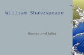 William Shakespeare Romeo and Juliet. William Shakespeare (1564- 1616) Born in Stratford-upon-Avon Married Ann Hathaway Three children Moved to London.