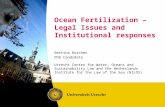 Ocean Fertilization – Legal Issues and Institutional responses Bettina Boschen PhD Candidate Utrecht Center for Water, Oceans and Sustainability Law and.