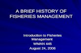 A BRIEF HISTORY OF FISHERIES MANAGEMENT Introduction to Fisheries Management WMAN 445 August 24, 2006.