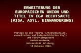 ERWEITERUNG DER EUROPÄISCHEN UNION UND TITEL IV EGV RECHTSAKTE (VISA, ASYL, EINWANDERUNG) Vortrag an der Tagung internationales, europäisches und österreichisches.