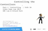 Controlling the Controllers Part C “Controlling” | Talk 10 Video Game Law 2013 UBC Law @ Allard Hall Jon Festinger Q.C. Centre for Digital Media Festinger.