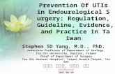 Prevention Of UTIs in Endourological Surgery: Regulation, Guideline, Evidence, and Practice In Taiwan Stephen SD Yang, M.D., PhD. Associate Professor of.