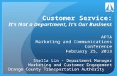 Customer Service: It’s Not a Department, It’s Our Business APTA Marketing and Communications Conference February 25, 2013 Stella Lin - Department Manager.