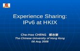 Experience Sharing: IPv6 at HKIX Che-Hoo CHENG 鄭志豪 The Chinese University of Hong Kong 06 Aug 2008.