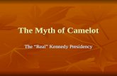 The Myth of Camelot The “Real” Kennedy Presidency.