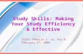 Study Skills: Making Your Study Efficiency & Effective 朱春林博士 ChunLin J. Ju, Psy.D. February 27, 2008.