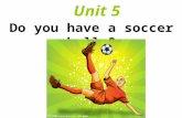 Do you have a soccer ball ? Unit 5 soccer ball 足球（英式）
