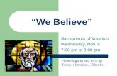 “We Believe” Sacraments of Vocation Wednesday, Nov. 8 7:00 pm to 8:00 pm Please sign in and pick up Today’s handout…Thanks!
